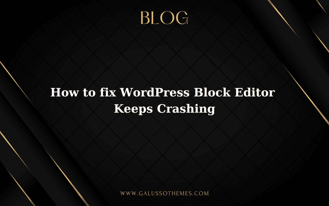 How to fix WordPress Block Editor Keeps Crashing