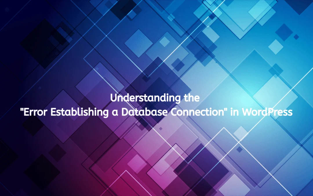 Understanding the “Error Establishing a Database Connection” in WordPress