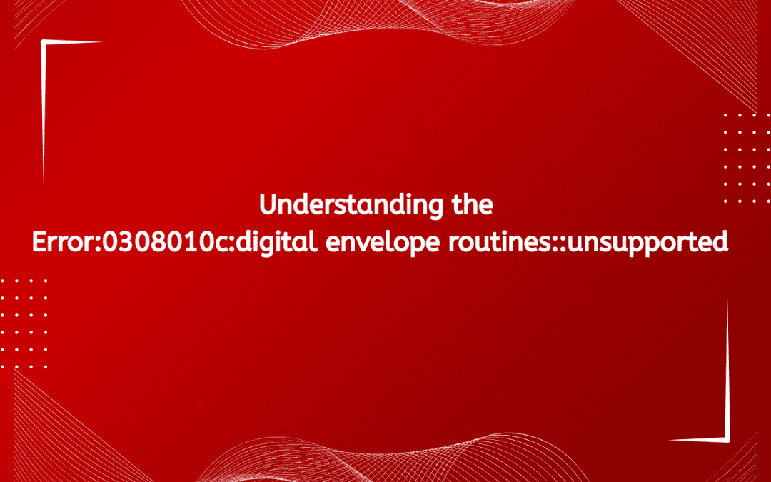 Understanding the Error:0308010c:digital envelope routines::unsupported