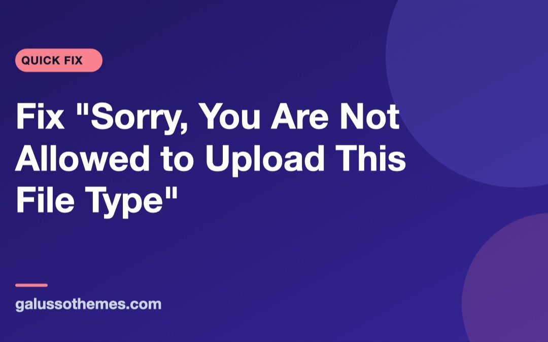 Fix “Sorry, You Are Not Allowed to Upload This File Type”